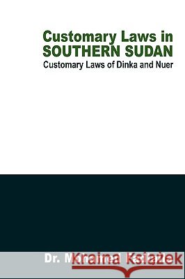 Customary Laws in Southern Sudan: Customary Laws of Dinka and Nuer Fadlalla, Mohamed 9781440130861