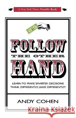 Follow The Other Hand: Learn to Make Smarter Decisions Think Differently, Lead Differently! Cohen, Andy 9781440130885 iUniverse.com