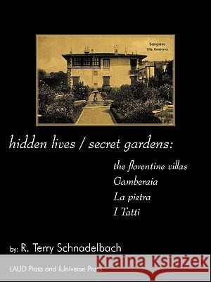 hidden lives / secret gardens: the florentine villas gamberaia, la pietra and i tatti R. Terry Schnadelbach 9781440131158 iUniverse