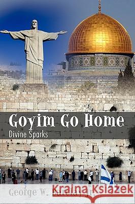 Goyim Go Home: Divine Sparks Barclay, George W., Jr. 9781440131844