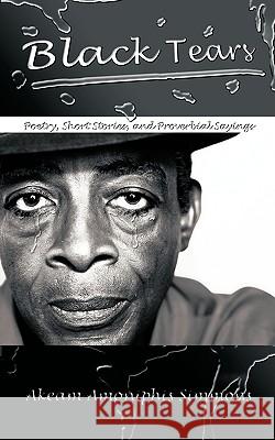 Black Tears: Poetry, Short Stories, and Proverbial Sayings Simmons, Akeam Amoniphis 9781440131899 iUniverse.com