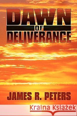 Dawn of Deliverance James R. Peters 9781440132278 iUniverse.com