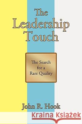 The Leadership Touch: The Search for a Rare Quality Hook, John R. 9781440132810 iUniverse.com