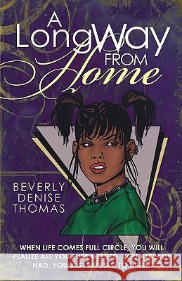 A Long Way from Home: When Life Comes Full Circle, You Will Realize All You Ever Needed, You Already Had, You Just Refused to Listen Thomas, Beverly Denise 9781440133671