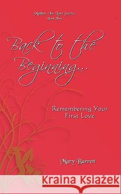 Back to the Beginning...: Remembering Your First Love Barrett, Mary 9781440133695