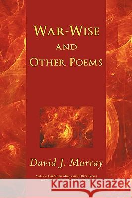 War-Wise and Other Poems David J. Murray 9781440134753 iUniverse.com