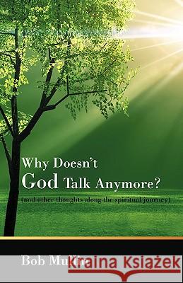 Why Doesn't God Talk Any More?: (and other thoughts along the spiritual journey) Mullin, Bob 9781440134869
