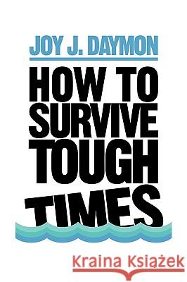 How to Survive Tough Times Joy J. Daymon 9781440137440 iUniverse.com
