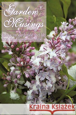 Garden Musings: Essays on gardening and life from the Kansas Flint Hills Roush, James K. 9781440137877