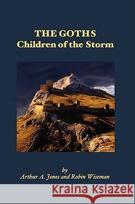 The Goths: Children of the Storm Jones, Arthur A. 9781440138010 iUniverse.com