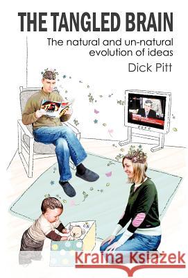 The Tangled Brain: The Natural and Un-natural Evolution of Ideas Pitt, Dick 9781440138324