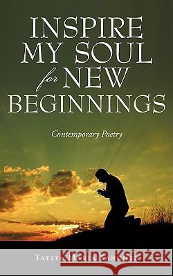 Inspire My Soul For New Beginnings: Contemporary Poetry Sanchez, Tatita Maria 9781440138607 iUniverse.com