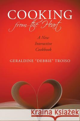 Cooking from the Heart: A New Interactive Cookbook Geraldine Debbie Troiso, Debbie 9781440139093