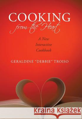 Cooking from the Heart: A New Interactive Cookbook Geraldine Debbie Troiso, Debbie 9781440139116