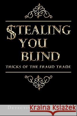 Stealing You Blind: Tricks of the Fraud Trade Farner, Detective K. a. 9781440139536 iUniverse.com