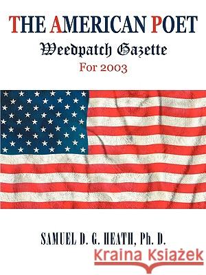 The American Poet: Weedpatch Gazette For 2003 Heath, Ph. D. Samuel D. G. 9781440139574 iUniverse.com