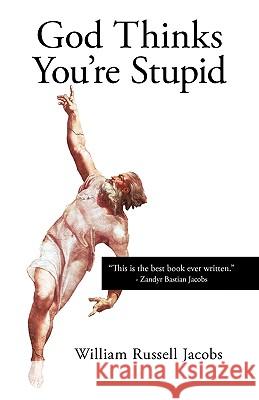 God Thinks You're Stupid William Russell Jacobs 9781440139789 iUniverse.com