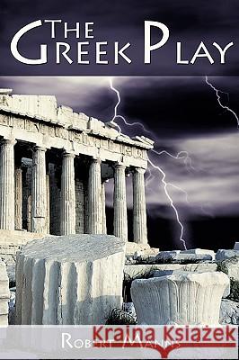 The Greek Play Robert Manns 9781440140051 iUniverse.com