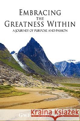 Embracing the Greatness Within: A Journey of Purpose and Passion Thibeaux, Gwen 9781440140143 iUniverse.com
