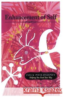 Enhancement of Self: Folk Philosophy - Helping You Find Your Way Seymour Markowitz J. D. 9781440140303 iUniverse