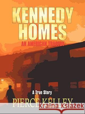 Kennedy Homes: An American Tragedy Kelley, Pierce 9781440140402 iUniverse.com