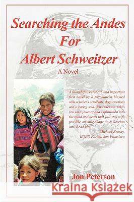 Searching the Andes for Albert Schweitzer Jon Peterson 9781440141195 iUniverse.com