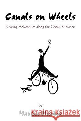 Canals on Wheels: Cycling Adventures along the Canals of France Marino, Martha 9781440141478