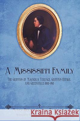 A Mississippi Family: The Griffins of Magnolia Terrace, Griffin's Refuge, and Greenville 1800-1950 Halloran, Mary Helen Griffin 9781440142239 iUniverse.com