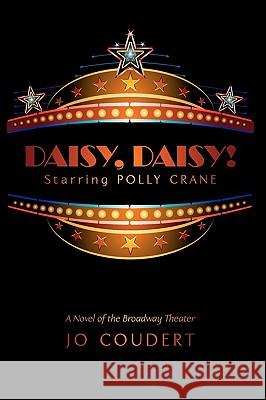 Daisy, Daisy!: A Novel of the Broadway Theater Coudert, Jo 9781440142444 iUniverse.com