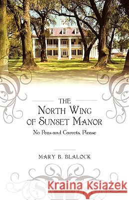 The North Wing of Sunset Manor: No Peas and Carrots, Please Blalock, Mary 9781440142475