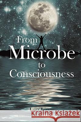 From Microbe to Consciousness Lou Jones 9781440142772 iUniverse.com