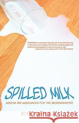 Spilled Milk: Wisdom And Wisecracks For The Brokenhearted Campbell, Kit 9781440142994 iUniverse.com