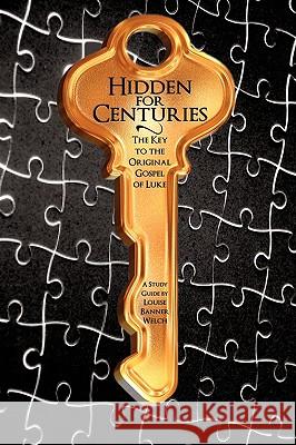 Hidden for Centuries: The Key to the Original Gospel of Luke Welch, Reverend Louise Banner 9781440143496
