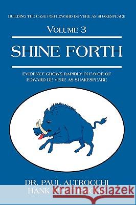 Shine Forth: Evidence Grows Rapidly In Favor of Edward de Vere as Shakespeare Altrocchi, Paul 9781440143649