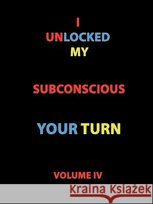 I Unlocked My Subconscious Your Turn: Volume IV Rohrer, Todd Andrew 9781440144639