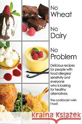 No Wheat No Dairy No Problem: Delicious recipes for people with food allergies/sensitivity and everyone who is looking for healthy alternatives. The Hoover, Lauren 9781440144707 GLOBAL AUTHORS PUBLISHERS