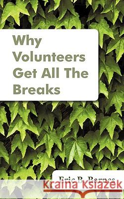 Why Volunteers Get All The Breaks Eric B. Barnes 9781440144745 iUniverse.com