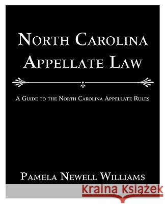 North Carolina Appellate Law: A Guide to the North Carolina Appellate Rules Williams, Pamela Newell 9781440144905 iUniverse.com