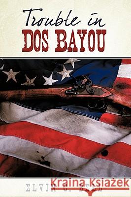 Trouble in DOS Bayou Elvin C. Bell 9781440145858 iUniverse.com