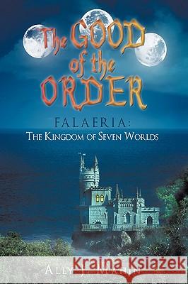 The Good of the Order: Falaeria: The Kingdom of Seven Worlds Mahin, Ally J. 9781440146664 iUniverse.com