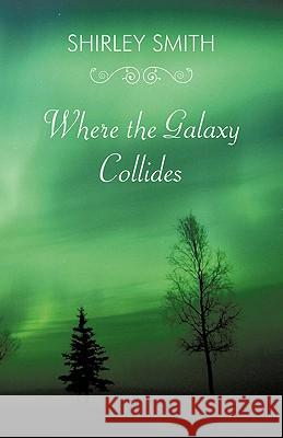 Where the Galaxy Collides Shirley Smith 9781440146909 iUniverse.com