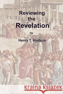 Reviewing the Revelation Henry T. Hudson 9781440147111 iUniverse.com