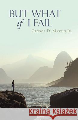 But What If I Fail George D. Marti 9781440147593 iUniverse.com
