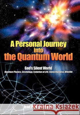 A Personal Journey into the Quantum World: God's Silent World Jean Paul Corriveau 9781440148293