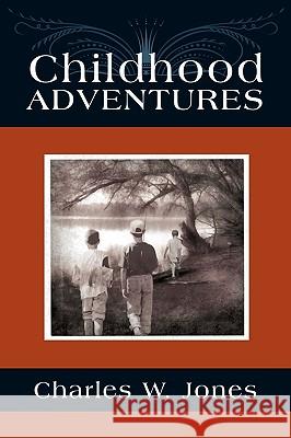 Childhood Adventures Charles W. Jones 9781440149016