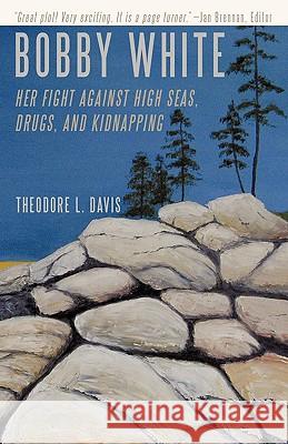 Bobby White: Her Fight Against High Seas, Drugs, and Kidnapping Davis, Theodore L. 9781440149610