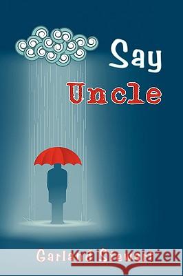 Say Uncle Garland Stewart 9781440149924 iUniverse.com