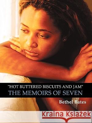 Hot Buttered Biscuits and Jam the Memoirs of Seven Bethel Bates 9781440149955