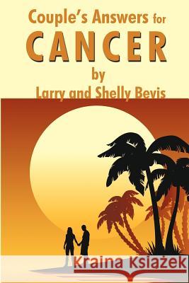 Couple's Answers for Cancer: How to fight and defeat cancer while living a joyful life Bevis, Larry 9781440150722