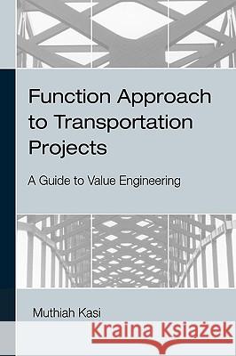 Function Approach to Transportation Projects - A Value Engineering Guide Muthiah Kasi 9781440151446